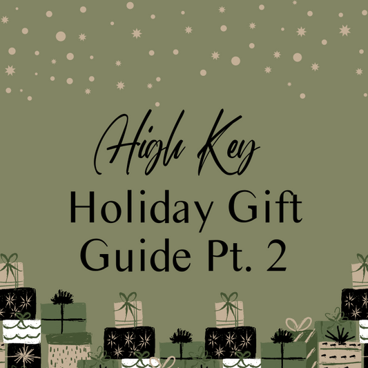 The High Key Holiday Gift Guide Pt. 2!